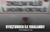 UYUŞTURUCU İLE YAKALANDI!