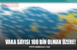 VAKA SAYISI 100 BİN OLMAK ÜZERE!