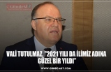 VALİ TUTULMAZ, "2021 YILI DA İLİMİZ ADINA  GÜZEL BİR YILDI”