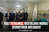 VALİ TUTULMAZ, HASTALARA MORAL  ZİYARETİNDE BULUNDU!