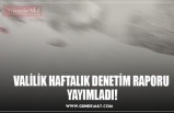 VALİLİK HAFTALIK DENETİM RAPORU  YAYIMLADI!