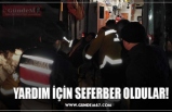 YARDIM İÇİN SEFERBER OLDULAR!