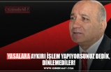 YASALARA AYKIRI İŞLEM YAPIYORSUNUZ DEDİK, DİNLEMEDİLER!