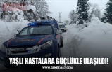 YAŞLI HASTALARA GÜÇLÜKLE ULAŞILDI!