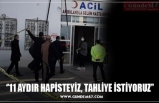 ‘’11 AYDIR HAPİSTEYİZ, TAHLİYE İSTİYORUZ’’