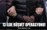 13 İLDE RÜŞVET OPERASYONU!