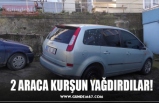 2 ARACA KURŞUN YAĞDIRDILAR!