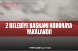 2 BELEDİYE BAŞKANI KORONAYA  YAKALANDI!