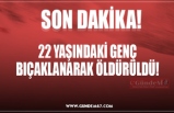 22 YAŞINDAKİ GENÇ BIÇAKLANARAK ÖLDÜRÜLDÜ!