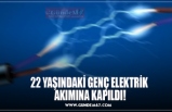 22 YAŞINDAKİ GENÇ ELEKTRİK  AKIMINA KAPILDI!