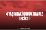 4 YAŞINDAKİ ÇOCUK HAVALE GEÇİRDİ!