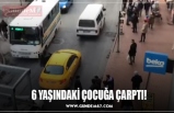 6 YAŞINDAKİ ÇOCUĞA ÇARPTI!