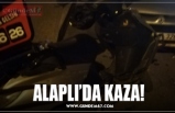 ALAPLI’DA KAZA!