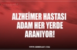 ALZHEİMER HASTASI  ADAM HER YERDE ARANIYOR!