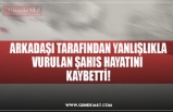 ARKADAŞI TARAFINDAN YANLIŞLIKLA VURULAN ŞAHIS HAYATINI  KAYBETTİ!