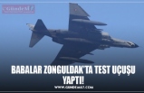 BABALAR ZONGULDAK’TA TEST UÇUŞU YAPTI!