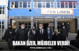 BAKAN ÖZER, MÜJDELER VERDİ!