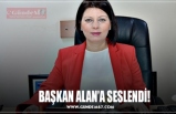 BAŞKAN ALAN’A SESLENDİ!