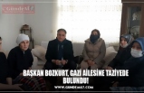 BAŞKAN BOZKURT, GAZİ AİLESİNE TAZİYEDE BULUNDU!