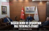 BAŞKAN DEMİR VE ÇOŞKUN’DAN  VALİ TUTULMAZ’A ZİYARET