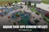 BAŞKAN TEKİN TAPU SEVİNCİNİ PAYLAŞTI