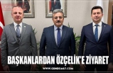 BAŞKANLARDAN ÖZÇELİK'E ZİYARET