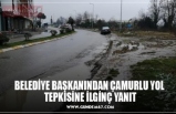 BELEDİYE BAŞKANINDAN ÇAMURLU YOL  TEPKİSİNE İLGİNÇ YANIT