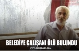 BELEDİYE ÇALIŞANI ÖLÜ BULUNDU