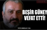 BEŞİR GÜNEY VEFAT ETTİ!