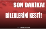 BİLEKLERİNİ KESTİ!