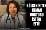 BÖLGENİN TEK  UZMAN DOKTORU İSTİFA  ETTİ!