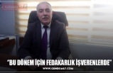 ‘’BU DÖNEM İÇİN FEDAKARLIK İŞVERENLERDE’’