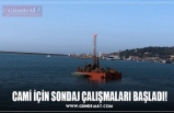 CAMİ İÇİN SONDAJ ÇALIŞMALARI BAŞLADI!