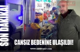 CANSIZ BEDENİNE ULAŞILDI!