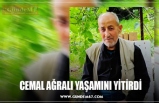 CEMAL AĞRALI YAŞAMINI YİTİRDİ