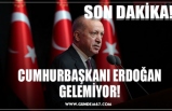 CUMHURBAŞKANI ERDOĞAN GELEMİYOR!