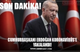 CUMHURBAŞKANI ERDOĞAN KORONAVİRÜS’E YAKALANDI!