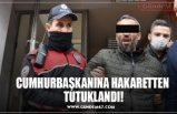 CUMHURBAŞKANINA HAKARETTEN  TUTUKLANDI!