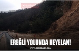 EREĞLİ YOLUNDA HEYELAN!