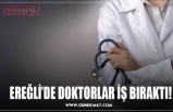 EREĞLİ’DE DOKTORLAR İŞ BIRAKTI!