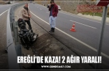 EREĞLİ’DE KAZA! 2 AĞIR YARALI!