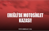 EREĞLİ’DE MOTOSİKLET KAZASI!