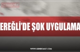 EREĞLİ’DE ŞOK UYGULAMA