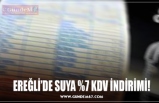 EREĞLİ’DE SUYA %7 KDV İNDİRİMİ!