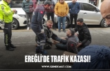 EREĞLİ’DE TRAFİK KAZASI!