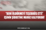 EŞİNİN ŞİDDETİNE MARUZ KALIYORDU!