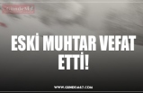 ESKİ MUHTAR VEFAT ETTİ!