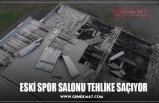 ESKİ SPOR SALONU TEHLİKE SAÇIYOR