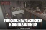 EVİN ÇATISINDA YANGIN ÇIKTI! MADDİ HASAR BÜYÜK!