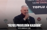 “FİLYOS PROJELERİN KALBİDİR”